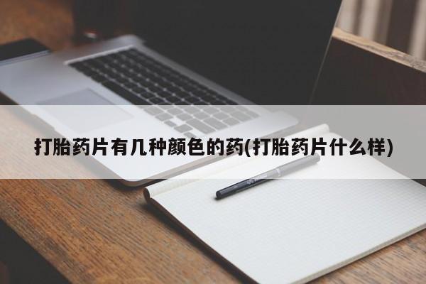 米非司酮哪个网上药店打胎药片有几种颜色的药(打胎药片什么样)