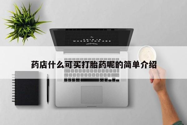 米非司酮哪个网上药店药店什么可买打胎药呢的简单介绍