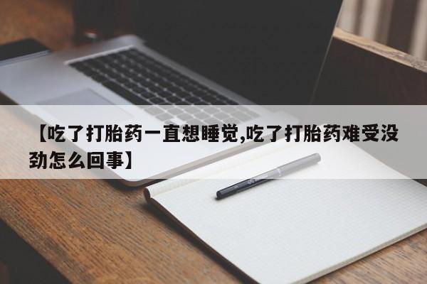 米非司酮哪个网上药店【吃了打胎药一直想睡觉,吃了打胎药难受没劲怎么回事】