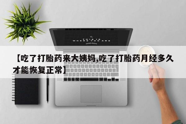 米非司酮哪个网上药店【吃了打胎药来大姨妈,吃了打胎药月经多久才能恢复正常】