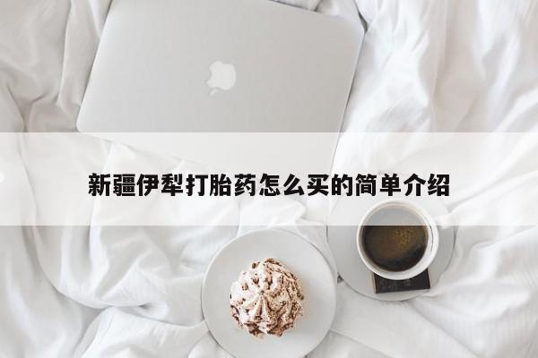 米非司酮哪个网上药店新疆伊犁打胎药怎么买的简单介绍