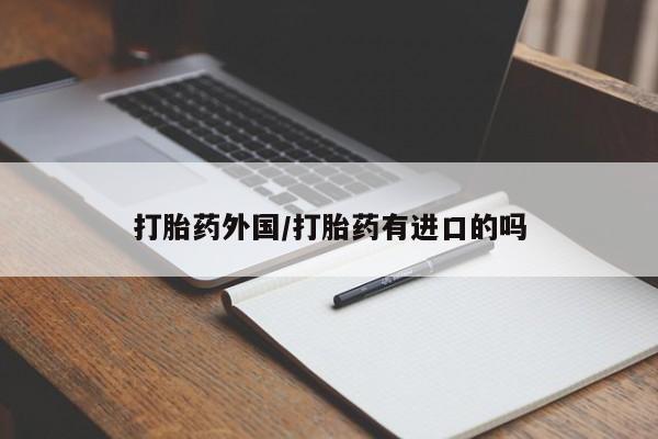 米非司酮哪个网上药店打胎药外国/打胎药有进口的吗