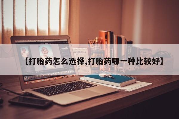 米非司酮哪个网上药店【打胎药怎么选择,打胎药哪一种比较好】