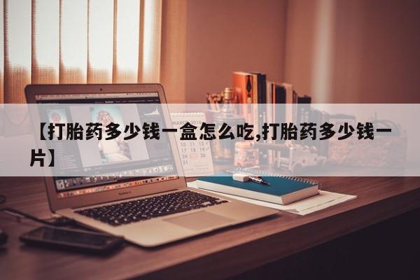 米非司酮哪个网上药店【打胎药多少钱一盒怎么吃,打胎药多少钱一片】